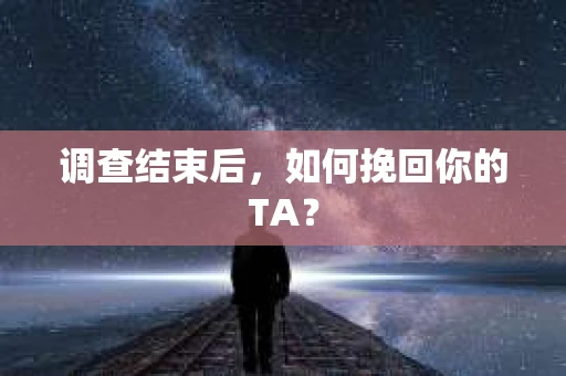 调查结束后，如何挽回你的TA？