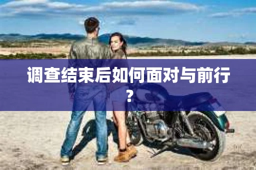 调查结束后如何面对与前行？
