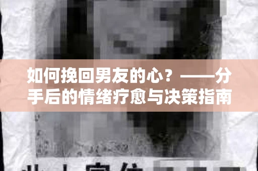 如何挽回男友的心？——分手后的情绪疗愈与决策指南