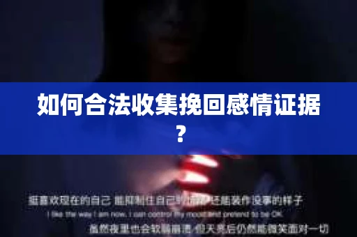 如何合法收集挽回感情证据？